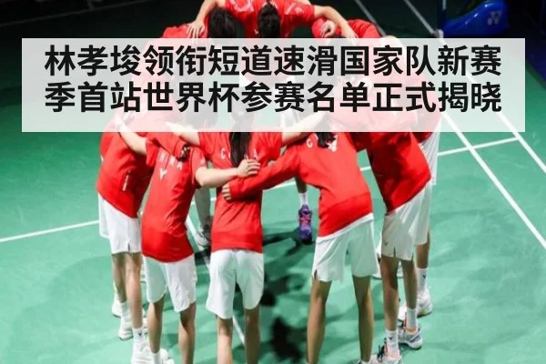 林孝埈领衔短道速滑国家队新赛季首站世界杯参赛名单正式揭晓 - kaiyun