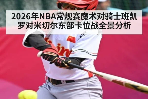 2026年NBA常规赛魔术对骑士班凯罗对米切尔东部卡位战全景分析 - kaiyun