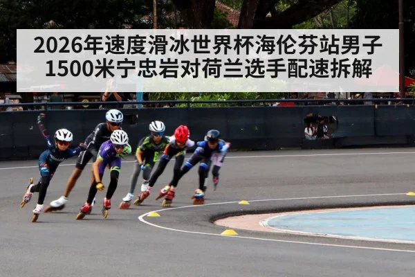 2026年速度滑冰世界杯海伦芬站男子1500米宁忠岩对荷兰选手配速拆解 - kaiyun
